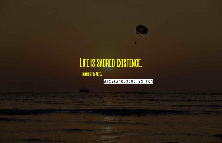 Lailah Gifty Akita Quotes: Life is sacred existence.