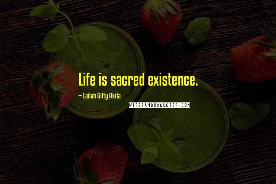 Lailah Gifty Akita Quotes: Life is sacred existence.