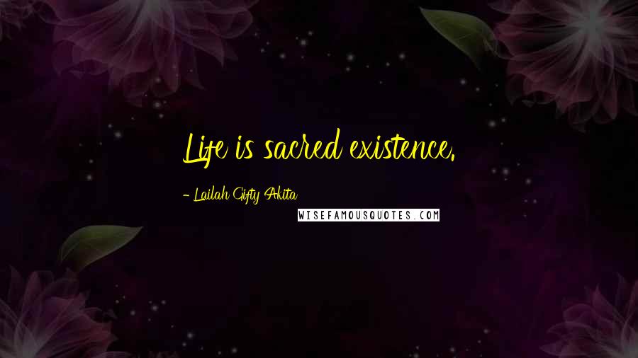 Lailah Gifty Akita Quotes: Life is sacred existence.