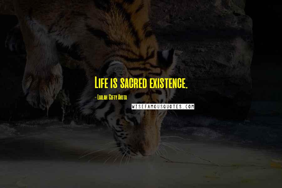 Lailah Gifty Akita Quotes: Life is sacred existence.