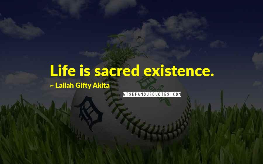 Lailah Gifty Akita Quotes: Life is sacred existence.