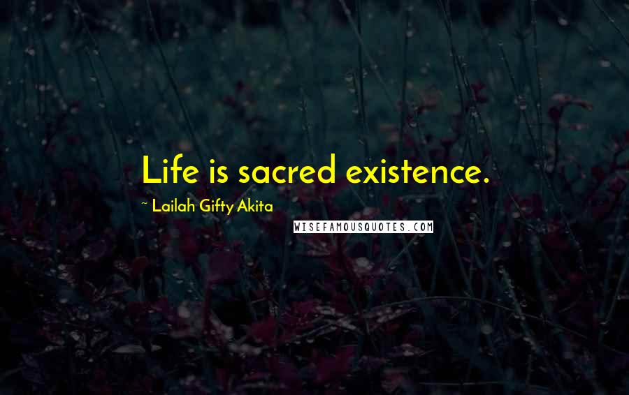 Lailah Gifty Akita Quotes: Life is sacred existence.