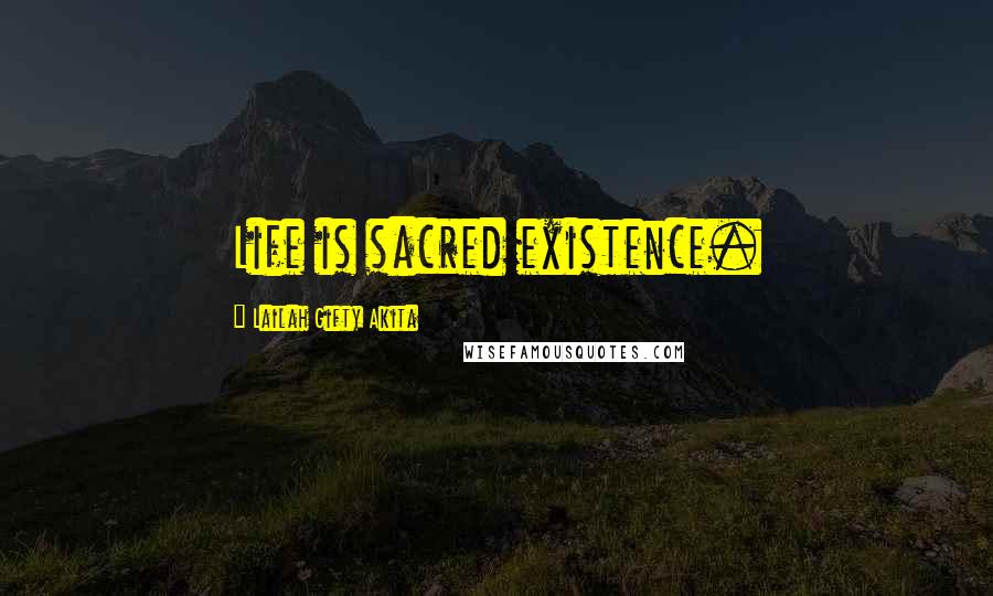 Lailah Gifty Akita Quotes: Life is sacred existence.