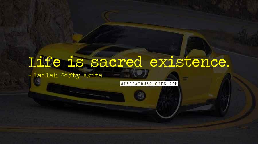 Lailah Gifty Akita Quotes: Life is sacred existence.