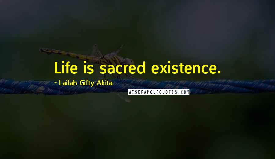 Lailah Gifty Akita Quotes: Life is sacred existence.