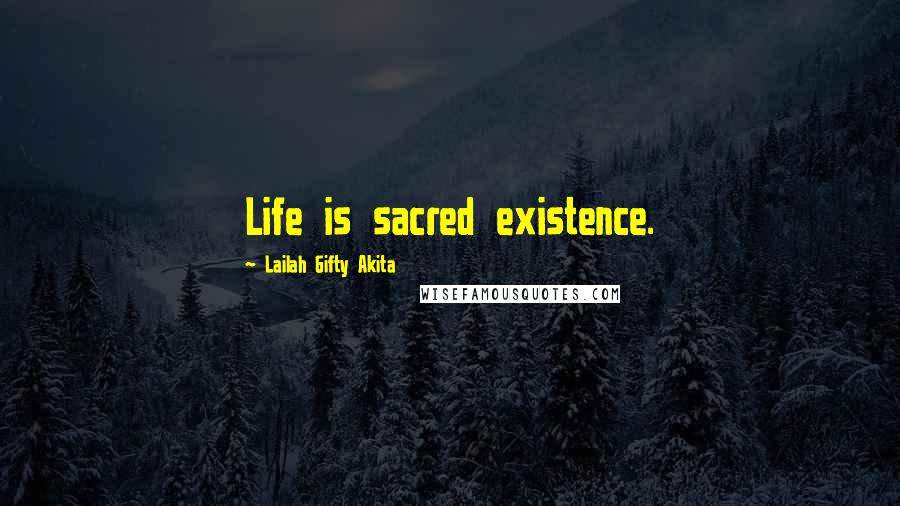 Lailah Gifty Akita Quotes: Life is sacred existence.