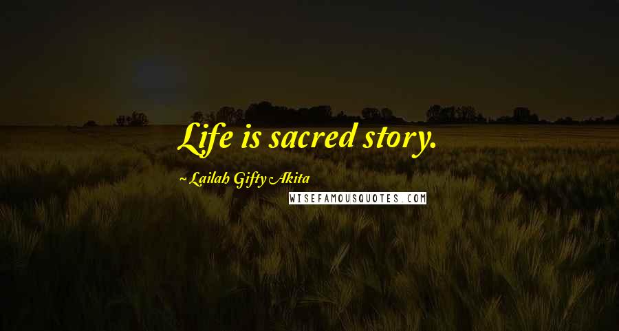 Lailah Gifty Akita Quotes: Life is sacred story.