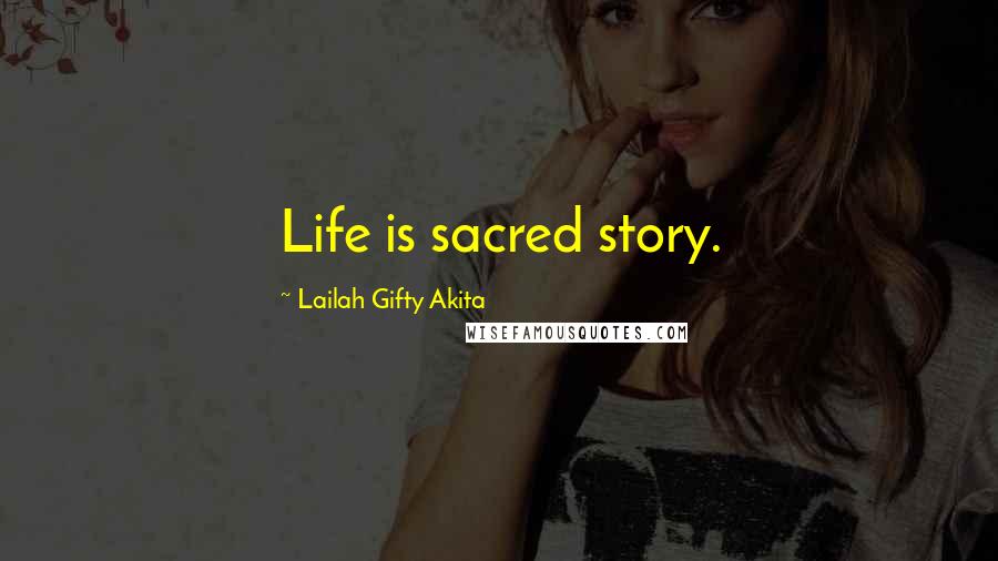 Lailah Gifty Akita Quotes: Life is sacred story.