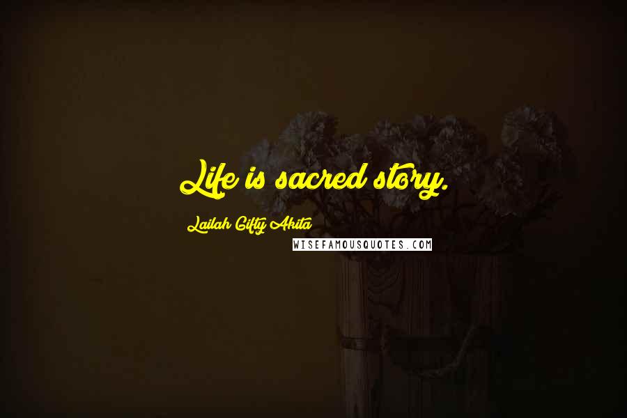 Lailah Gifty Akita Quotes: Life is sacred story.