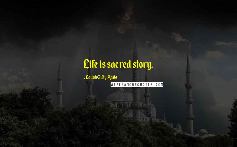 Lailah Gifty Akita Quotes: Life is sacred story.