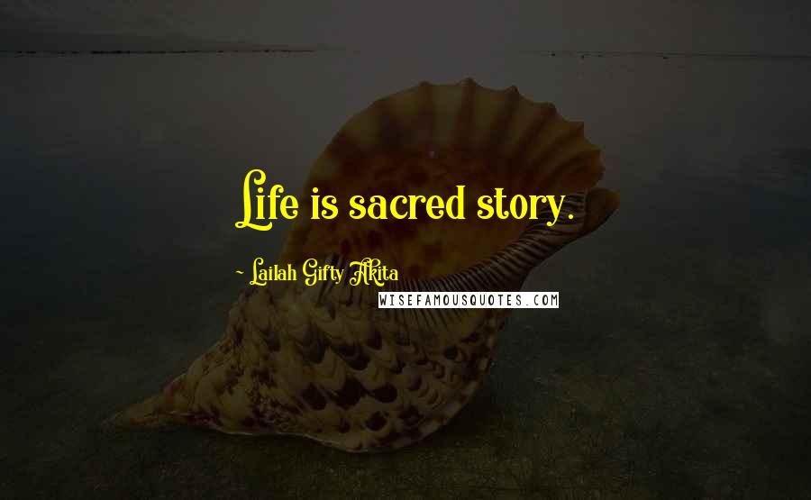 Lailah Gifty Akita Quotes: Life is sacred story.