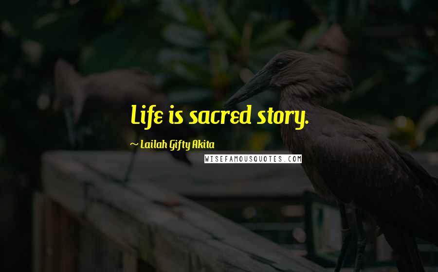 Lailah Gifty Akita Quotes: Life is sacred story.