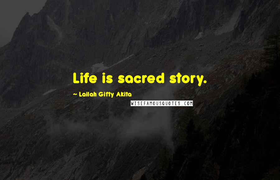 Lailah Gifty Akita Quotes: Life is sacred story.