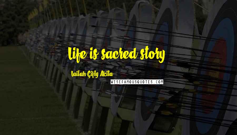 Lailah Gifty Akita Quotes: Life is sacred story.