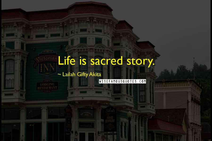 Lailah Gifty Akita Quotes: Life is sacred story.