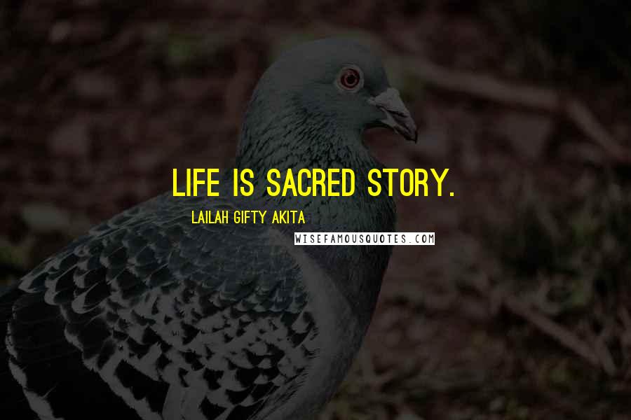 Lailah Gifty Akita Quotes: Life is sacred story.