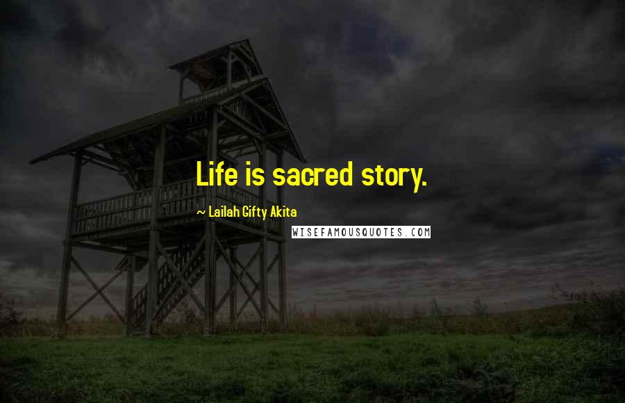 Lailah Gifty Akita Quotes: Life is sacred story.