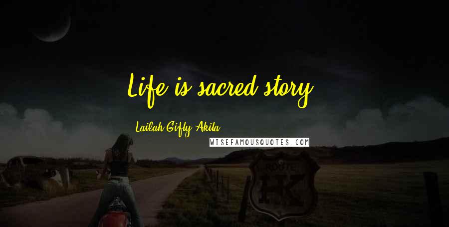 Lailah Gifty Akita Quotes: Life is sacred story.