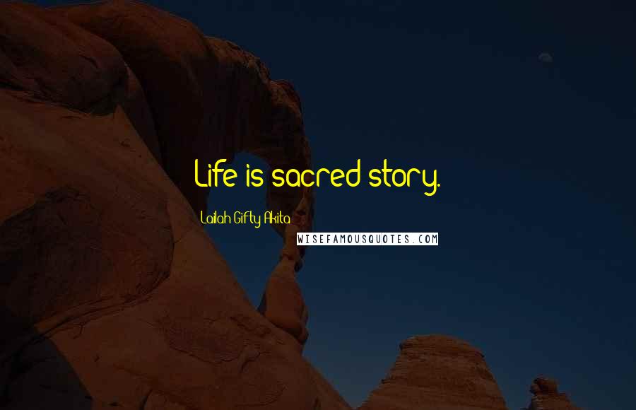 Lailah Gifty Akita Quotes: Life is sacred story.