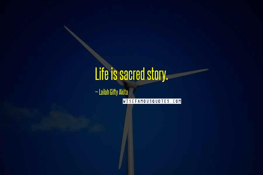 Lailah Gifty Akita Quotes: Life is sacred story.