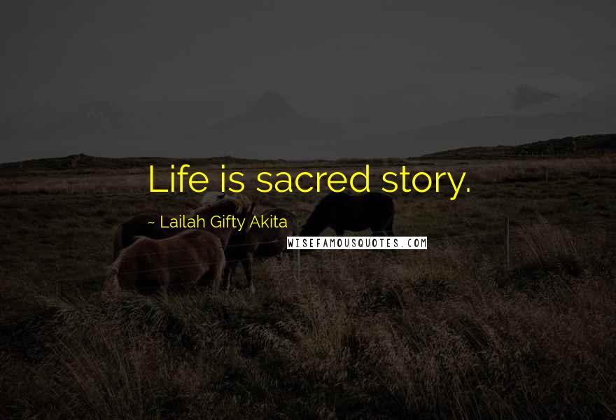 Lailah Gifty Akita Quotes: Life is sacred story.