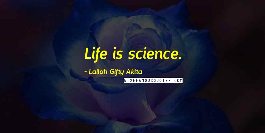 Lailah Gifty Akita Quotes: Life is science.