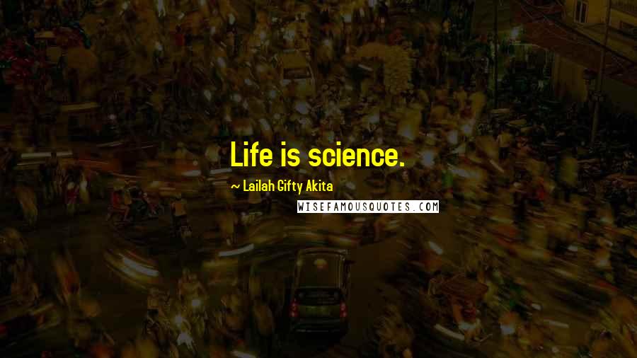Lailah Gifty Akita Quotes: Life is science.