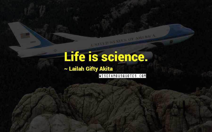 Lailah Gifty Akita Quotes: Life is science.