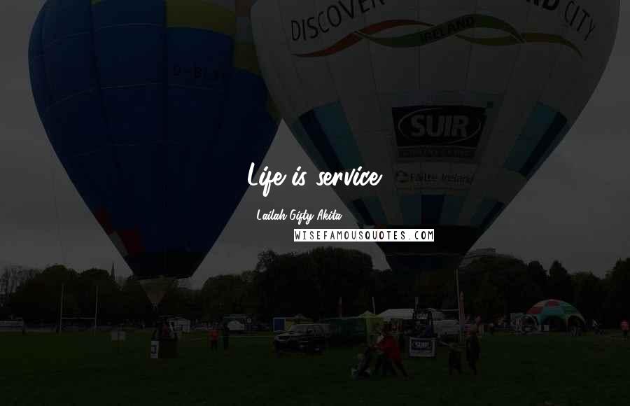 Lailah Gifty Akita Quotes: Life is service.