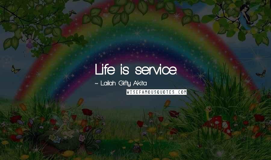 Lailah Gifty Akita Quotes: Life is service.