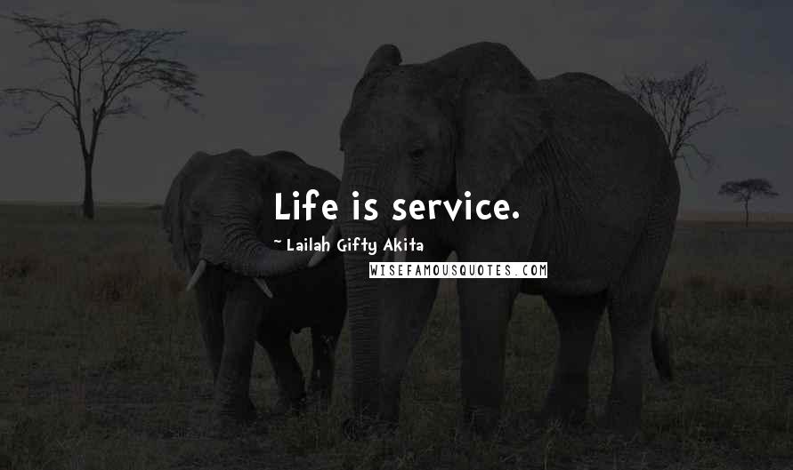 Lailah Gifty Akita Quotes: Life is service.