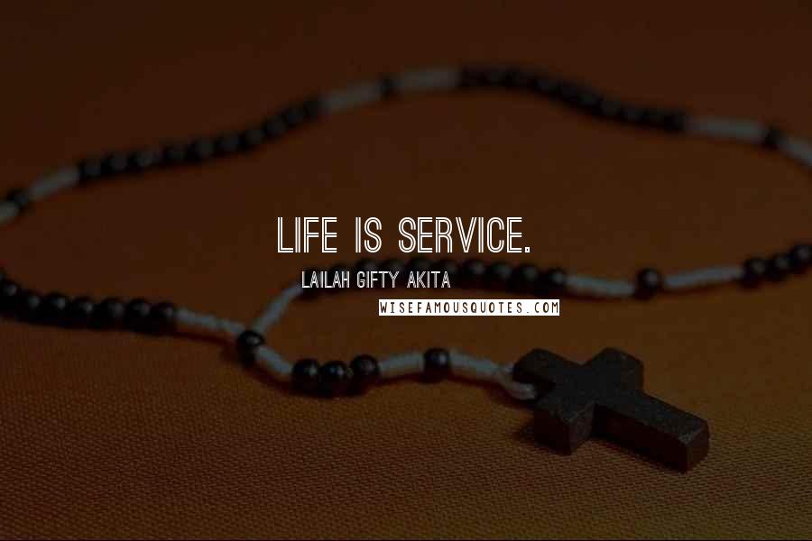 Lailah Gifty Akita Quotes: Life is service.