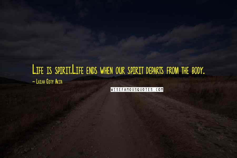 Lailah Gifty Akita Quotes: Life is spirit.Life ends when our spirit departs from the body.