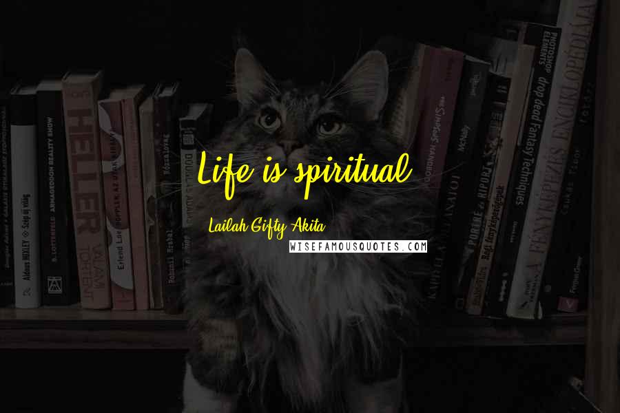 Lailah Gifty Akita Quotes: Life is spiritual!
