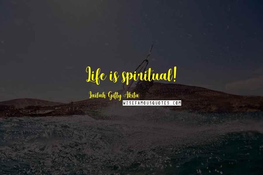 Lailah Gifty Akita Quotes: Life is spiritual!