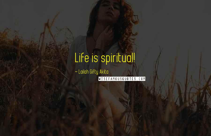 Lailah Gifty Akita Quotes: Life is spiritual!