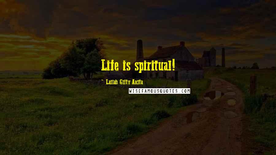 Lailah Gifty Akita Quotes: Life is spiritual!
