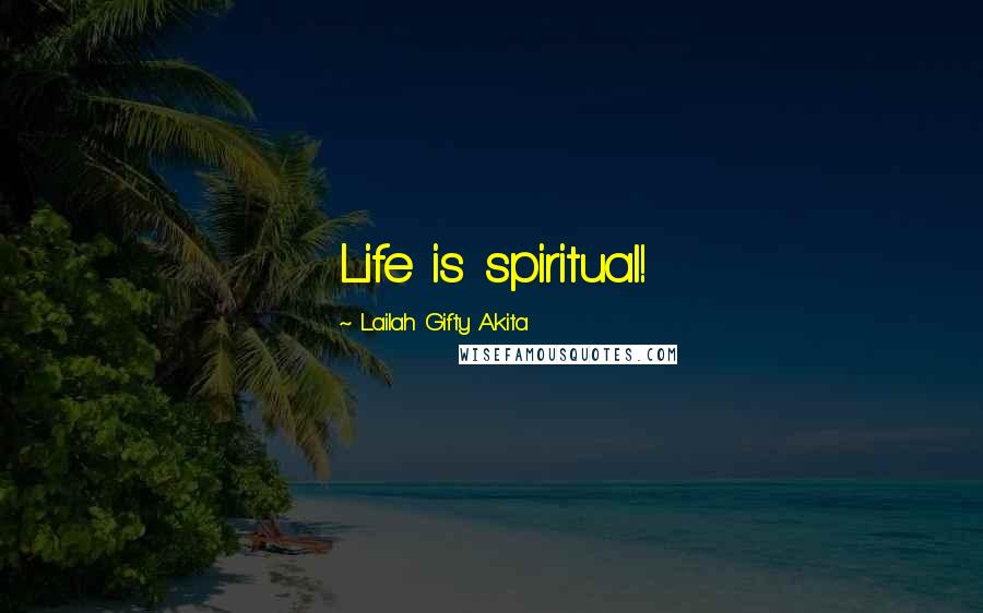 Lailah Gifty Akita Quotes: Life is spiritual!