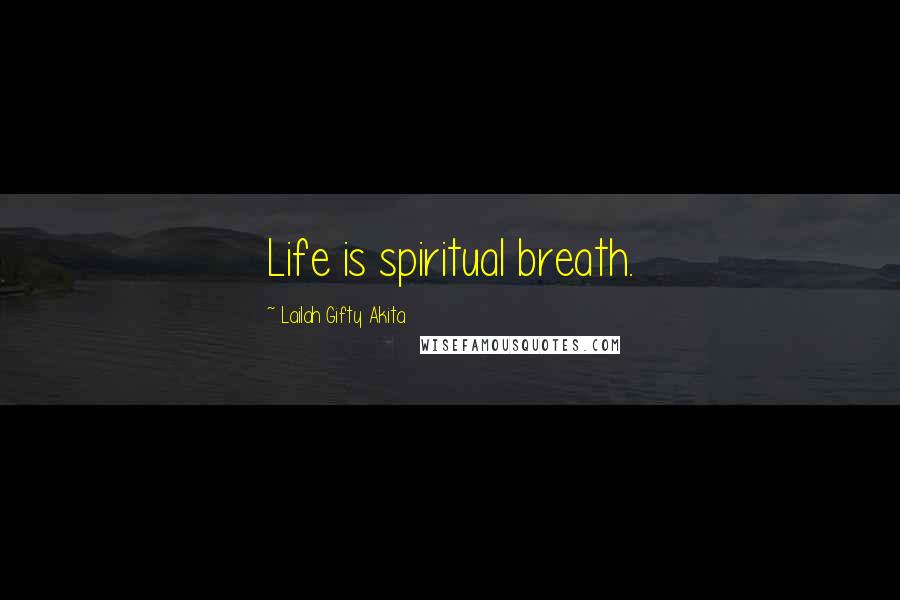 Lailah Gifty Akita Quotes: Life is spiritual breath.