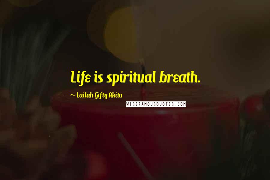 Lailah Gifty Akita Quotes: Life is spiritual breath.