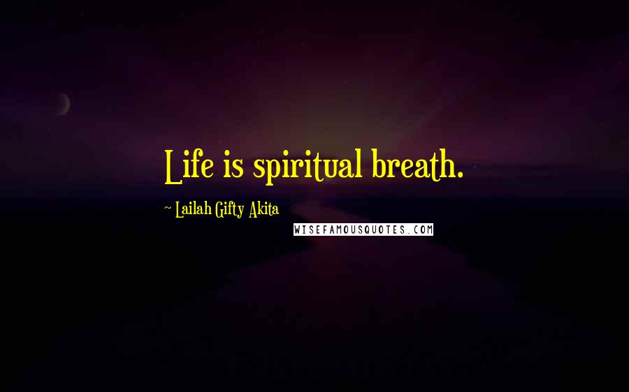 Lailah Gifty Akita Quotes: Life is spiritual breath.