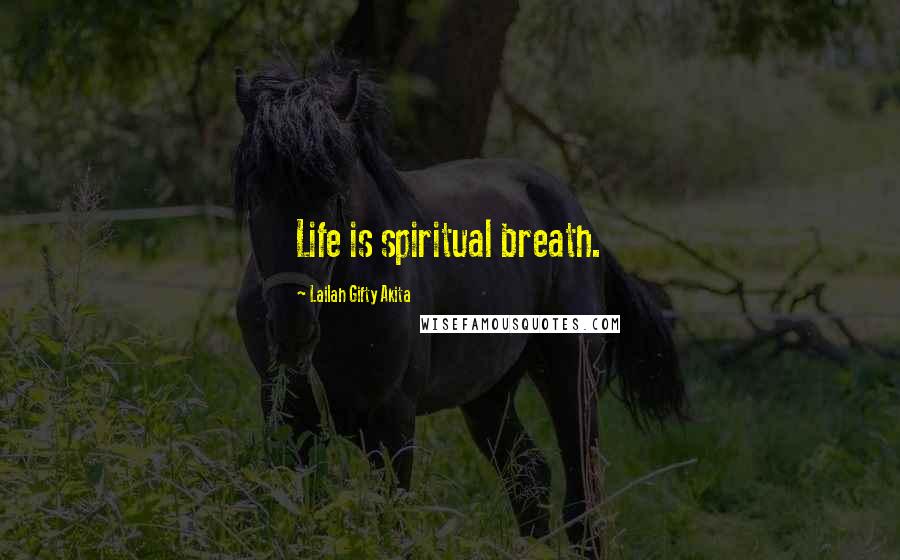 Lailah Gifty Akita Quotes: Life is spiritual breath.