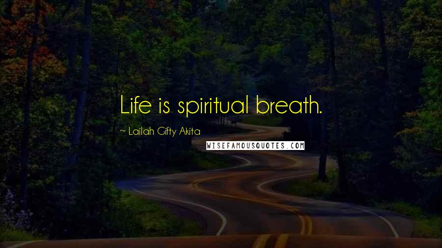 Lailah Gifty Akita Quotes: Life is spiritual breath.