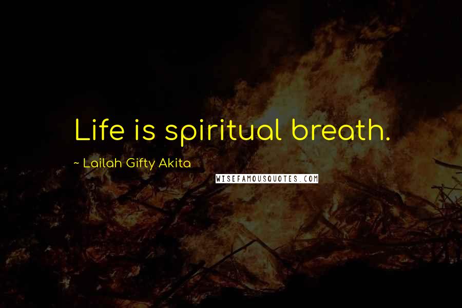 Lailah Gifty Akita Quotes: Life is spiritual breath.