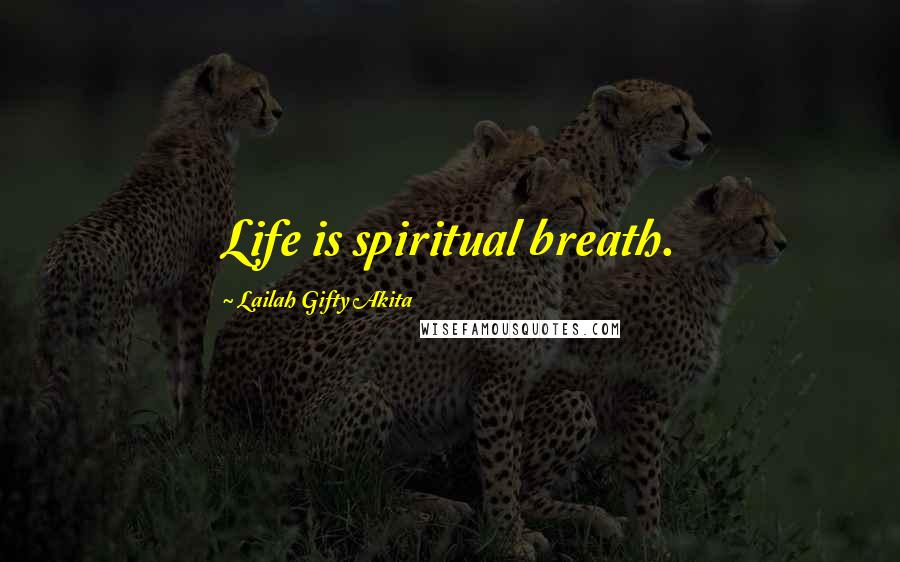 Lailah Gifty Akita Quotes: Life is spiritual breath.