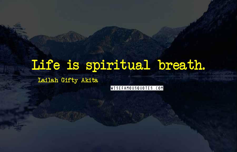 Lailah Gifty Akita Quotes: Life is spiritual breath.