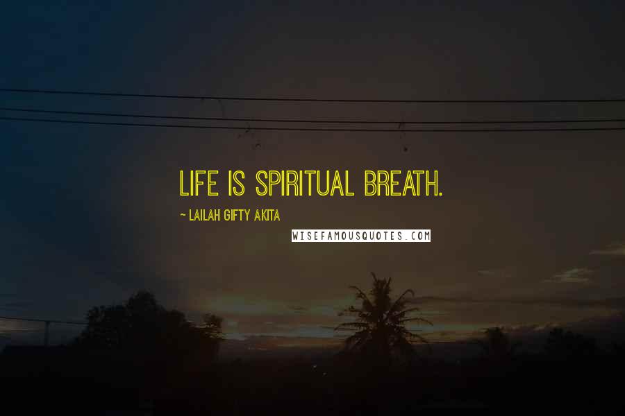 Lailah Gifty Akita Quotes: Life is spiritual breath.