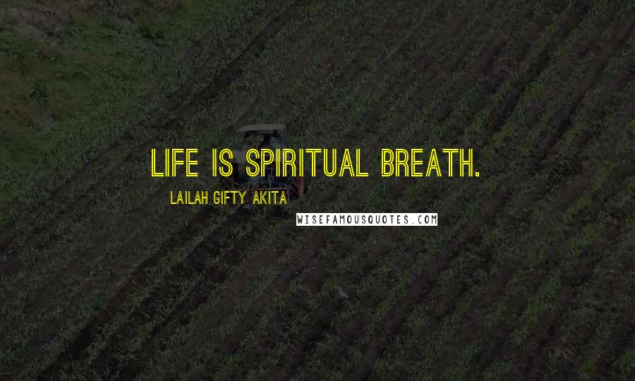 Lailah Gifty Akita Quotes: Life is spiritual breath.