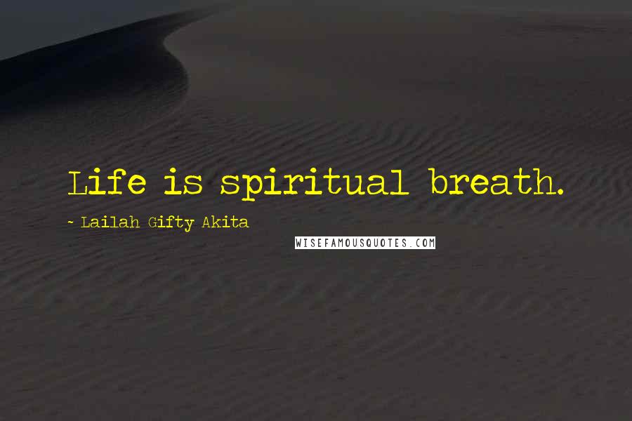 Lailah Gifty Akita Quotes: Life is spiritual breath.