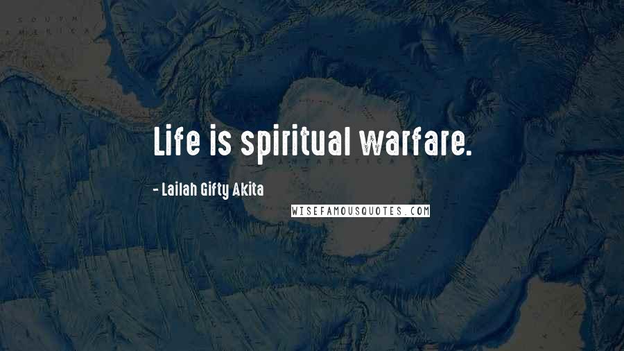 Lailah Gifty Akita Quotes: Life is spiritual warfare.